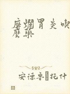 糜烂胃炎吃点什么药