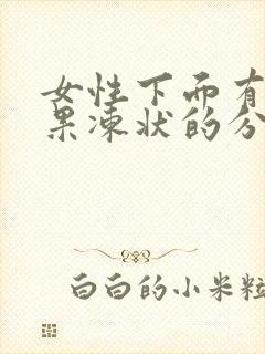 女性下面有透明果冻状的分泌物