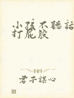 小孩不听话怎么打屁股