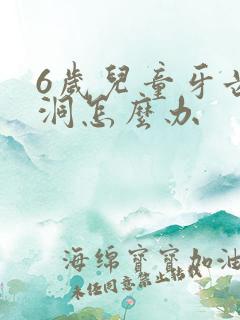 6岁儿童牙齿有洞怎么办