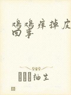 鸡鸡痒掉皮怎么回事