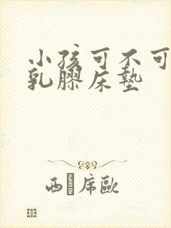 小孩可不可以睡乳胶床垫