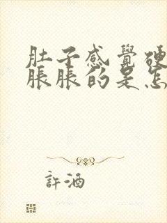 肚子感觉硬硬的胀胀的是怎么回事