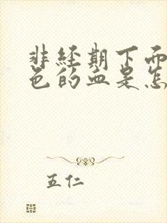 非经期下面流黑色的血是怎么回事