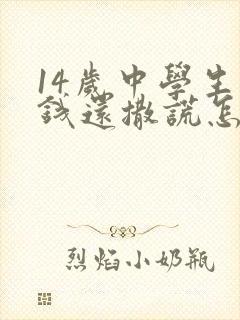 14岁中学生偷钱还撒谎怎么办