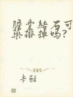 胆囊结石可以吃药排掉吗?