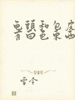 龟头和包皮中间有白色东西