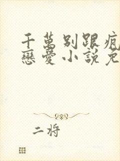 千万别跟疯批谈恋爱小说免费阅读