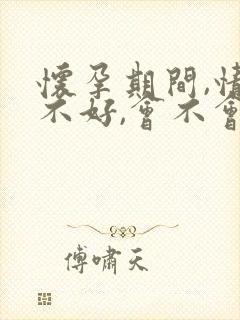 怀孕期间,情绪不好,会不会影响胎儿