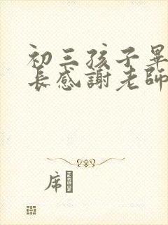 初三孩子毕业家长感谢老师的话简短