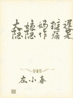 大姨妈推迟小腹隐隐作痛是什么原因女性