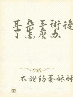 耳朵手术后流脓了怎么办