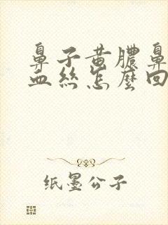 鼻子黄脓鼻涕带血丝怎么回事