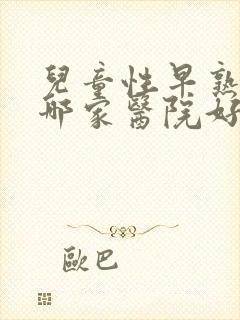 儿童性早熟治疗哪家医院好