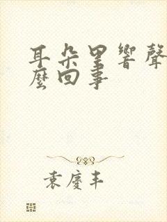 耳朵里响声是怎么回事