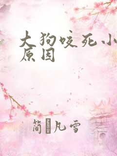 大狗咬死小狗的原因