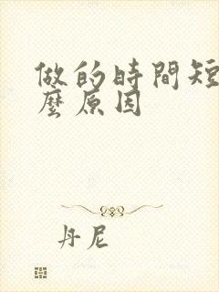 做的时间短是什么原因