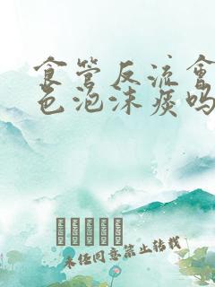 食管反流会吐白色泡沫痰吗