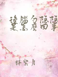 后脑勺隐隐的疼是怎么回事