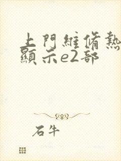 上门维修热水器显示e2部