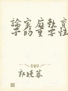 论家庭教育对孩子的重要性