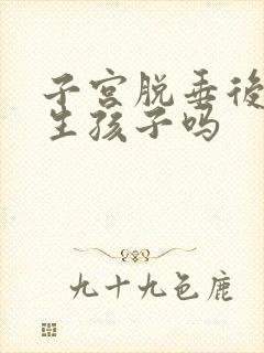 子宫脱垂后还能生孩子吗