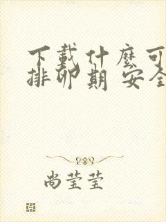 下载什么可以看排卵期 安全期