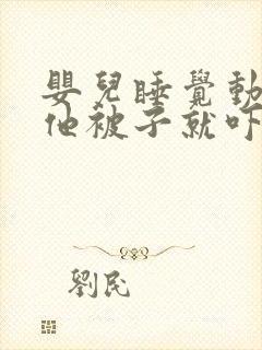 婴儿睡觉动一下他被子就吓一跳