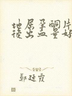 地屈孕酮片停药后出血量好大