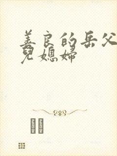 善良的岳父接受儿媳妇