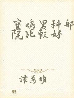 宝鸡男科哪家医院比较好