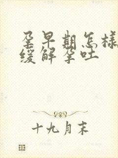 孕早期怎样可以缓解孕吐