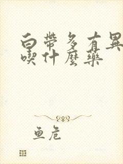 白带多有异味该吃什么药