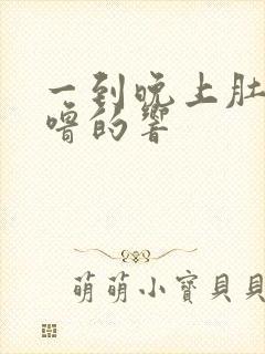 一到晚上肚子咕噜的响