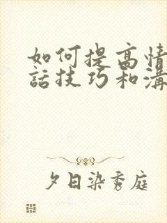 如何提高情商说话技巧和沟通能力视频