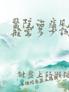 医院治痛风病一般需多少钱