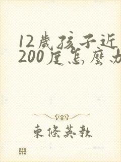 12岁孩子近视200度怎么办