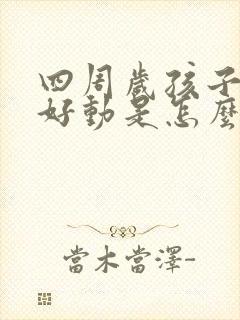 四周岁孩子老是好动是怎么回事