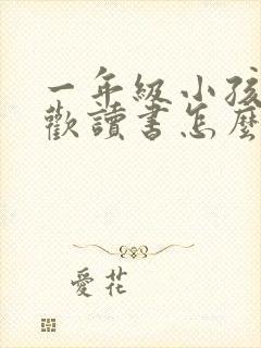 一年级小孩不喜欢读书怎么办