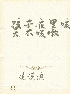 孩子夜里咳嗽白天不咳嗽