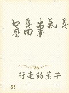 口臭出气臭是怎么回事