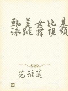 韩美女比基尼游泳跳舞视频大全