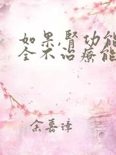 如果,肾功能不全不治疗能活多久