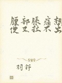 腹部胀痛想拉大便又拉不出来怎么办