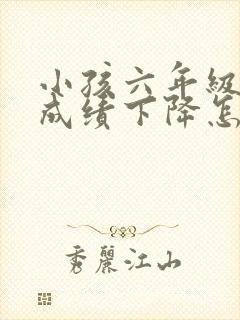 小孩六年级数学成绩下降怎么办