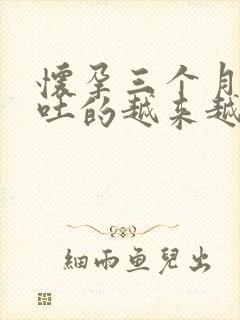 怀孕三个月以后吐的越来越厉害