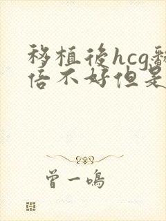 移植后hcg翻倍不好但是在涨有希望么