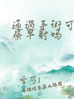 通过手术可以治疗早射吗