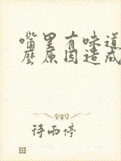 嘴里有味道是什么原因造成的