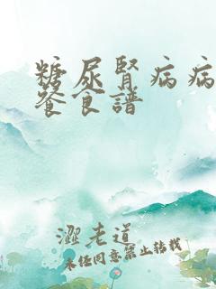 糖尿肾病病人三餐食谱